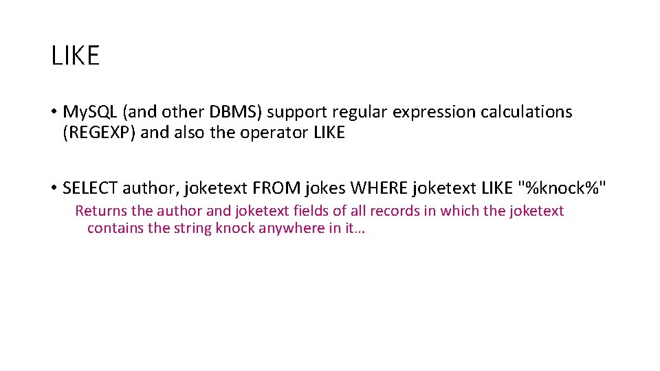 LIKE • My. SQL (and other DBMS) support regular expression calculations (REGEXP) and also