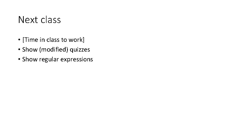 Next class • [Time in class to work] • Show (modified) quizzes • Show