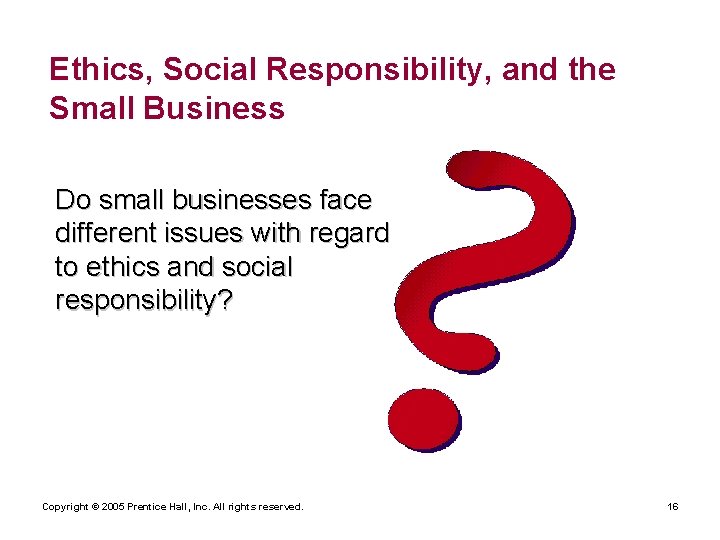 Ethics, Social Responsibility, and the Small Business Do small businesses face different issues with