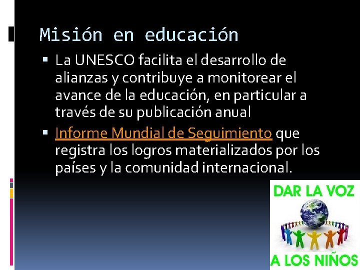 Misión en educación La UNESCO facilita el desarrollo de alianzas y contribuye a monitorear