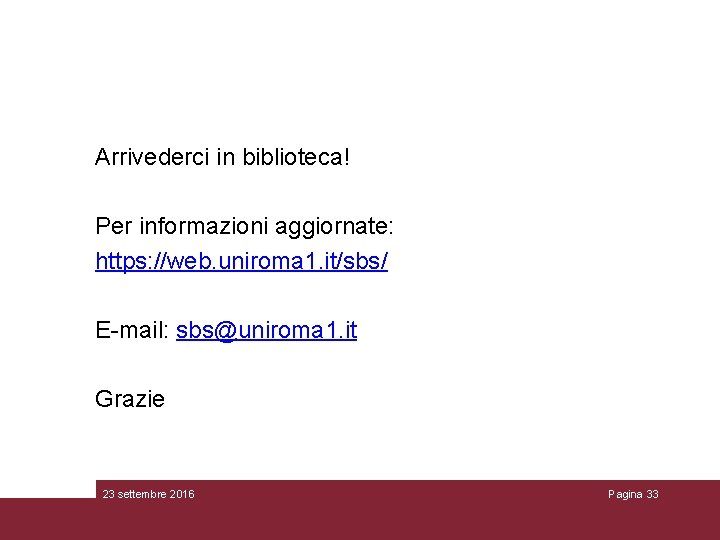 Arrivederci in biblioteca! Per informazioni aggiornate: https: //web. uniroma 1. it/sbs/ E-mail: sbs@uniroma 1.