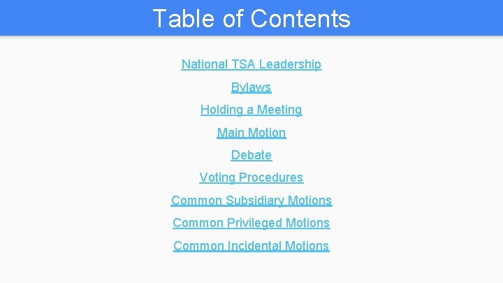 Table of Contents National TSA Leadership Bylaws Holding a Meeting Main Motion Debate Voting
