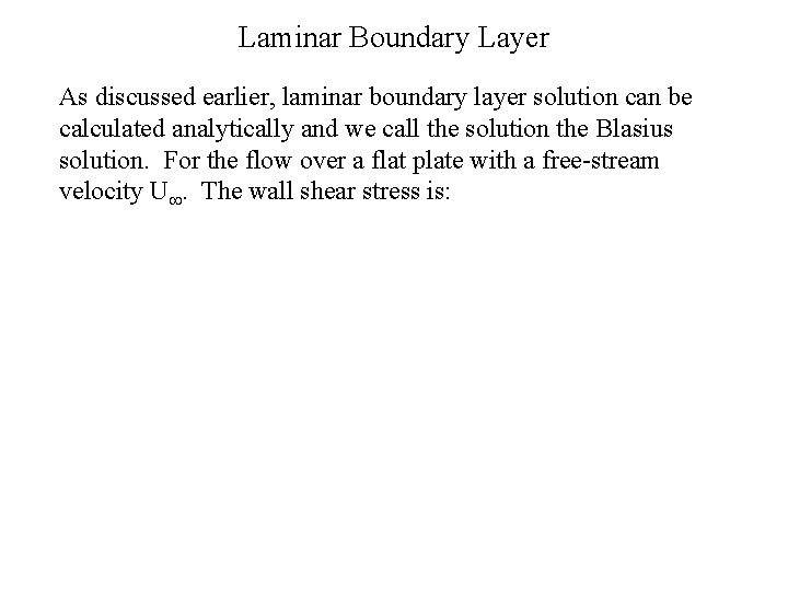 Laminar Boundary Layer As discussed earlier, laminar boundary layer solution can be calculated analytically