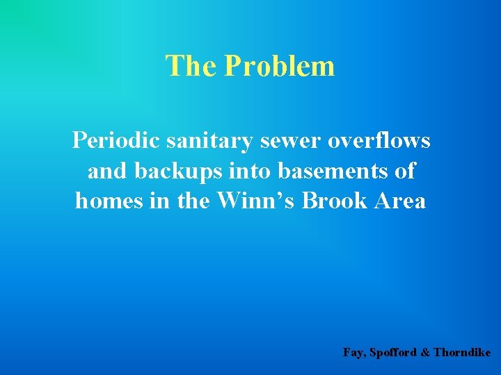 The Problem Periodic sanitary sewer overflows and backups into basements of homes in the