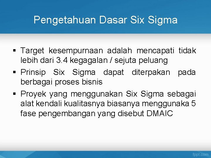 Pengetahuan Dasar Six Sigma § Target kesempurnaan adalah mencapati tidak lebih dari 3. 4