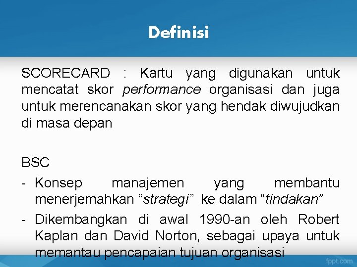 Definisi SCORECARD : Kartu yang digunakan untuk mencatat skor performance organisasi dan juga untuk