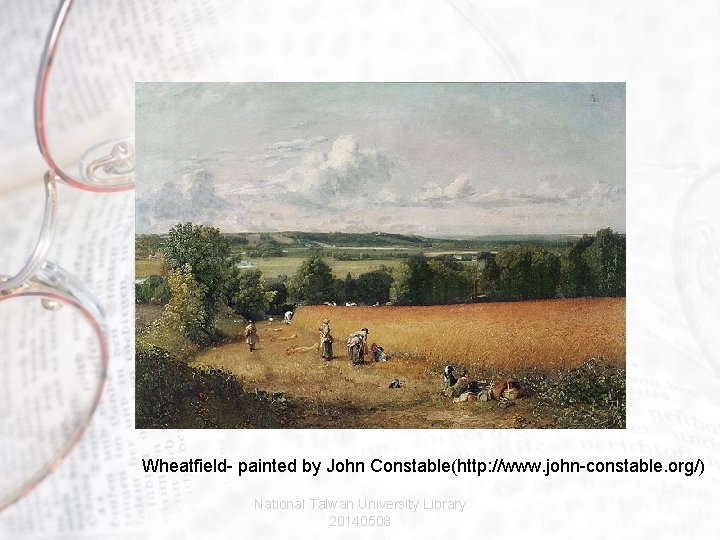Wheatfield- painted by John Constable(http: //www. john-constable. org/) National Taiwan University Library 20140508 