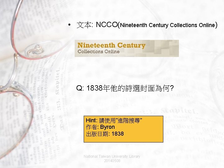 • 文本: NCCO(Nineteenth Century Collections Online) Q: 1838年他的詩選封面為何? Hint: 請使用”進階搜尋” 作者: Byron 出版日期: