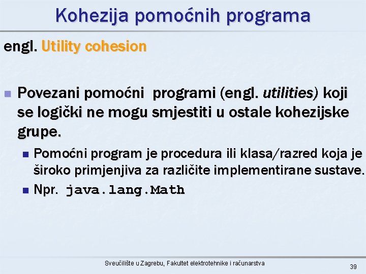 Kohezija pomoćnih programa engl. Utility cohesion n Povezani pomoćni programi (engl. utilities) koji se