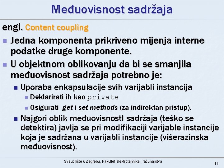 Međuovisnost sadržaja engl. Content coupling n Jedna komponenta prikriveno mijenja interne podatke druge komponente.