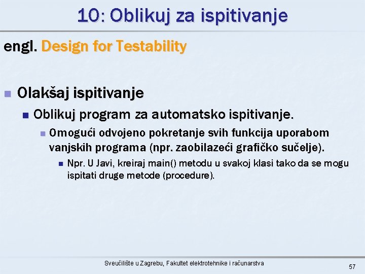 10: Oblikuj za ispitivanje engl. Design for Testability n Olakšaj ispitivanje n Oblikuj program