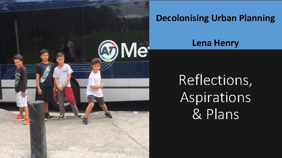 Decolonising Urban Planning Lena Henry Reflections, Aspirations & Plans 