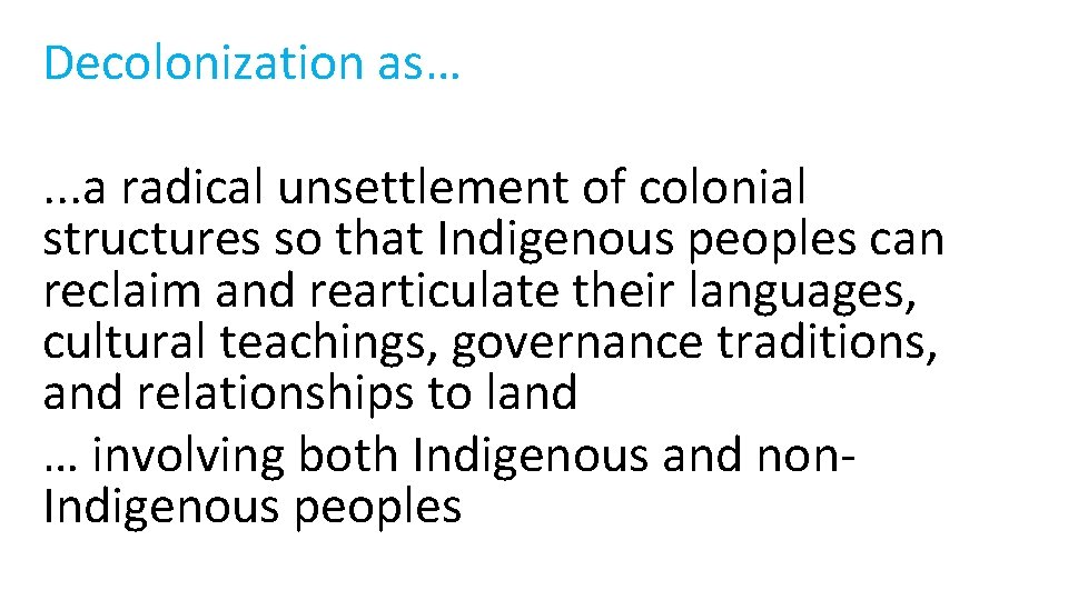 Decolonization as…. . . a radical unsettlement of colonial structures so that Indigenous peoples