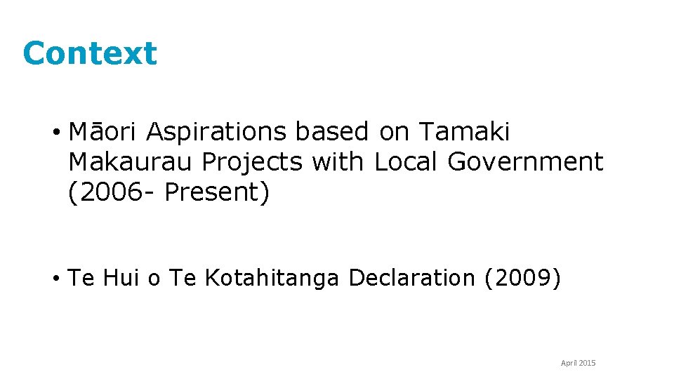 Context • Māori Aspirations based on Tamaki Makaurau Projects with Local Government (2006 -