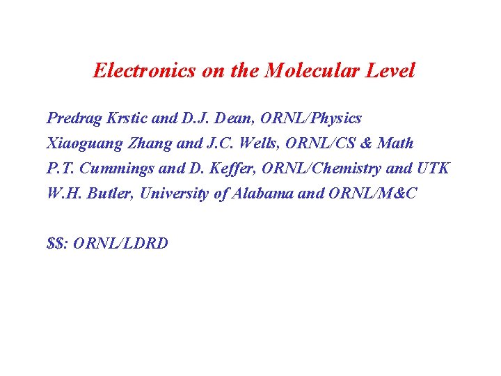 Electronics on the Molecular Level Predrag Krstic and D. J. Dean, ORNL/Physics Xiaoguang Zhang