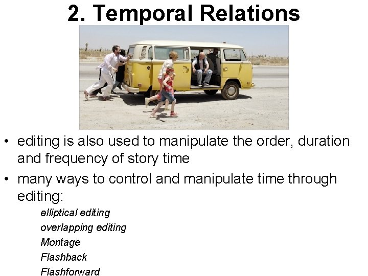 2. Temporal Relations • editing is also used to manipulate the order, duration and