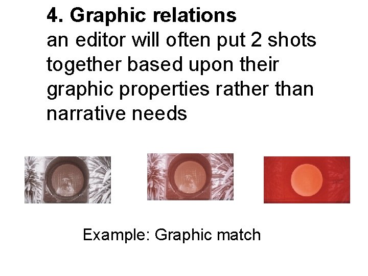 4. Graphic relations an editor will often put 2 shots together based upon their