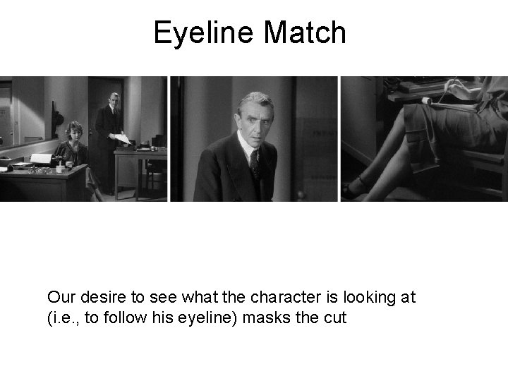 Eyeline Match Our desire to see what the character is looking at (i. e.