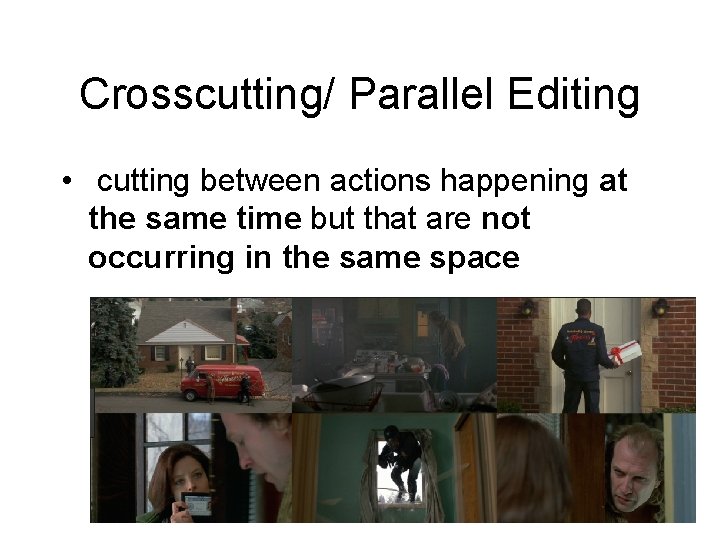 Crosscutting/ Parallel Editing • cutting between actions happening at the same time but that