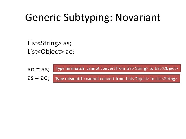 Generic Subtyping: Novariant List<String> as; List<Object> ao; ao = as; as = ao; Type Generic Subtyping: Novariant List<String> as; List<Object> ao; ao = as; as = ao; Type