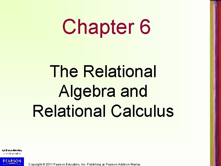 Chapter 6 The Relational Algebra and Relational Calculus Copyright © 2011 Pearson Education, Inc.