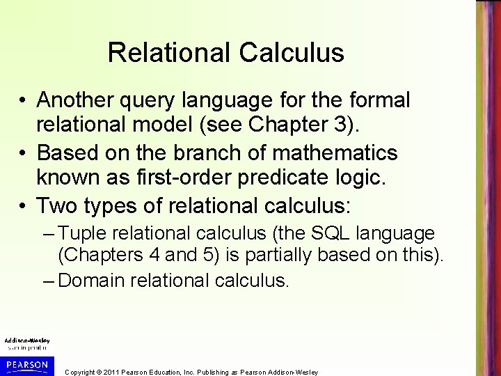 Relational Calculus • Another query language for the formal relational model (see Chapter 3).