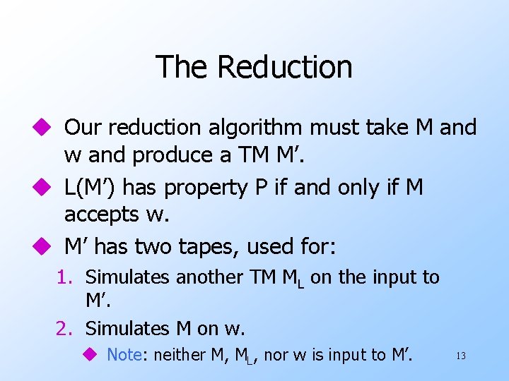 The Reduction u Our reduction algorithm must take M and w and produce a