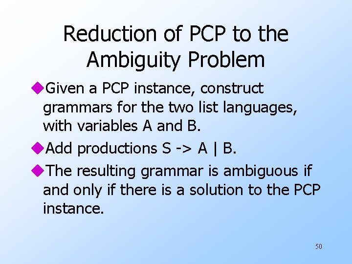 Reduction of PCP to the Ambiguity Problem u. Given a PCP instance, construct grammars