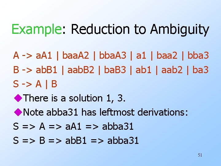 Example: Reduction to Ambiguity A -> a. A 1 | baa. A 2 |