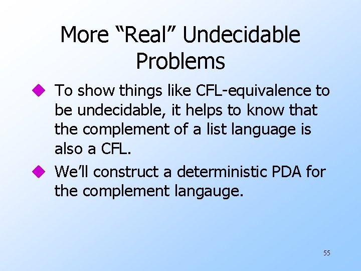 More “Real” Undecidable Problems u To show things like CFL-equivalence to be undecidable, it