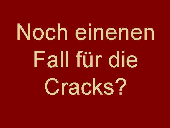 Noch einenen Fall für die Cracks? 