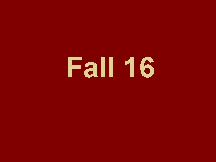 Fall 16 