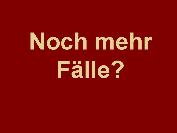 Noch mehr Fälle? 