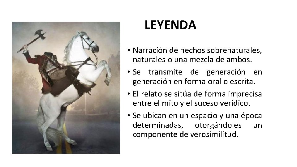 LEYENDA • Narración de hechos sobrenaturales, naturales o una mezcla de ambos. • Se