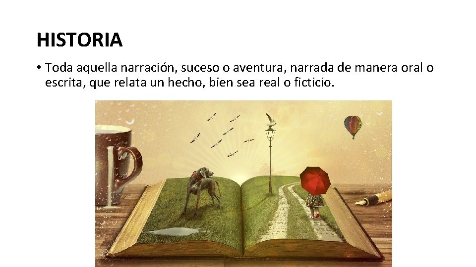 HISTORIA • Toda aquella narración, suceso o aventura, narrada de manera oral o escrita,