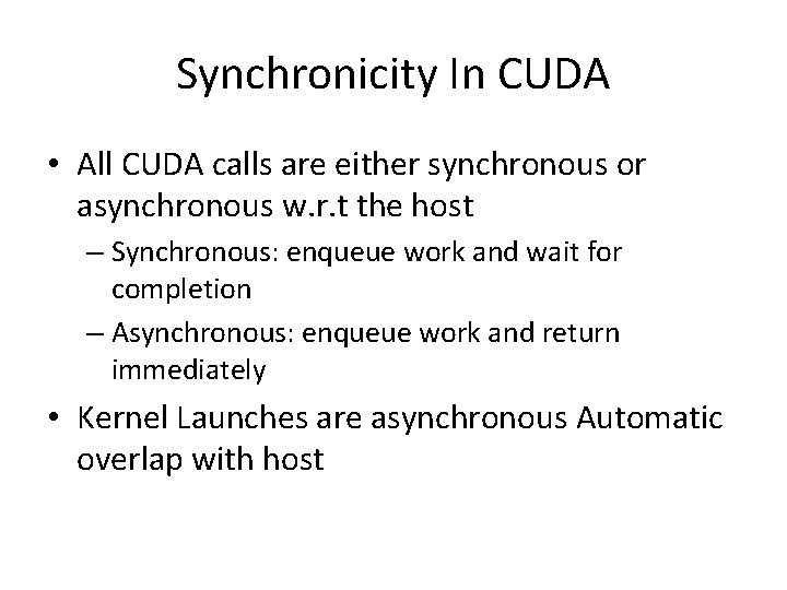 Synchronicity In CUDA • All CUDA calls are either synchronous or asynchronous w. r.