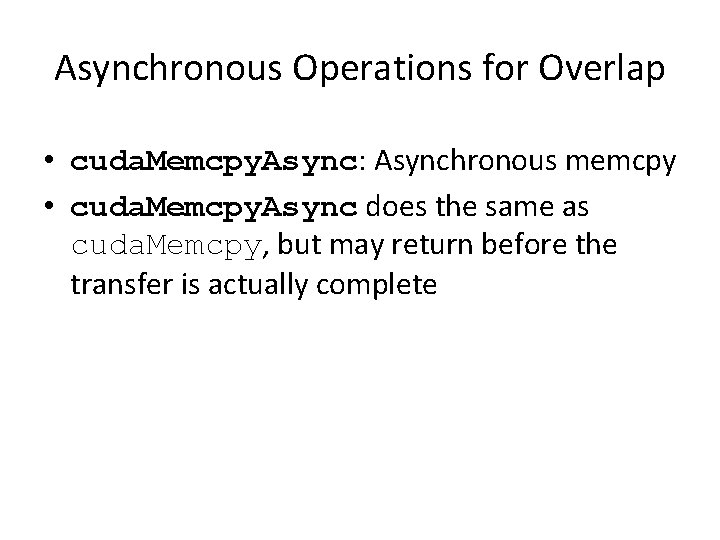 Asynchronous Operations for Overlap • cuda. Memcpy. Async: Asynchronous memcpy • cuda. Memcpy. Async
