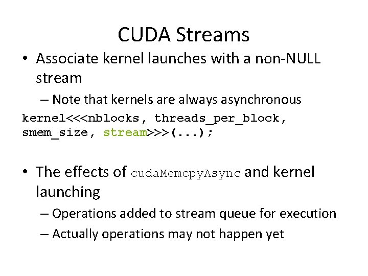 CUDA Streams • Associate kernel launches with a non-NULL stream – Note that kernels