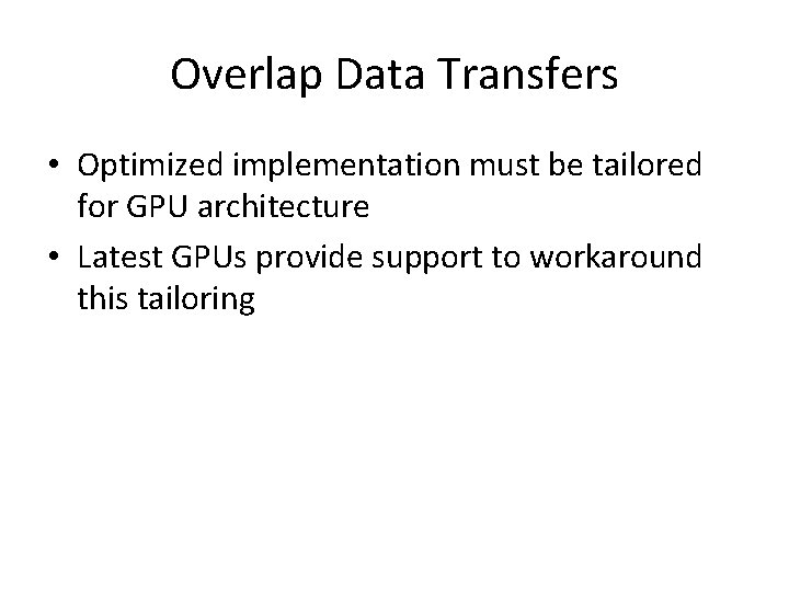 Overlap Data Transfers • Optimized implementation must be tailored for GPU architecture • Latest