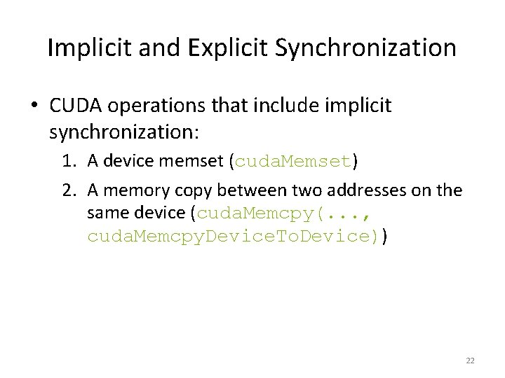 Implicit and Explicit Synchronization • CUDA operations that include implicit synchronization: 1. A device