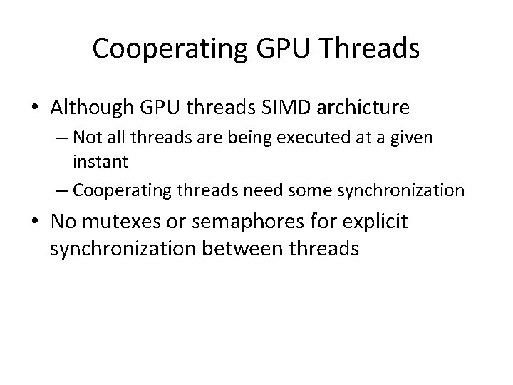 Cooperating GPU Threads • Although GPU threads SIMD archicture – Not all threads are