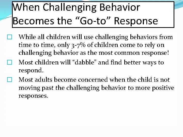 When Challenging Behavior Becomes the “Go-to” Response � While all children will use challenging