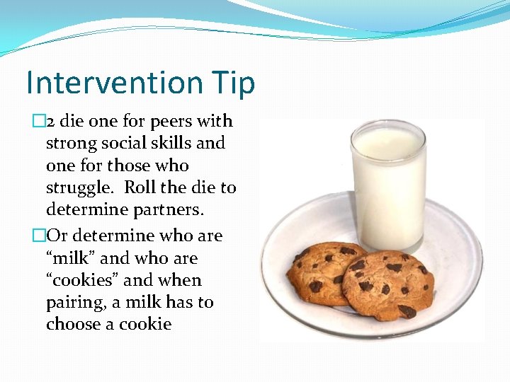 Intervention Tip � 2 die one for peers with strong social skills and one