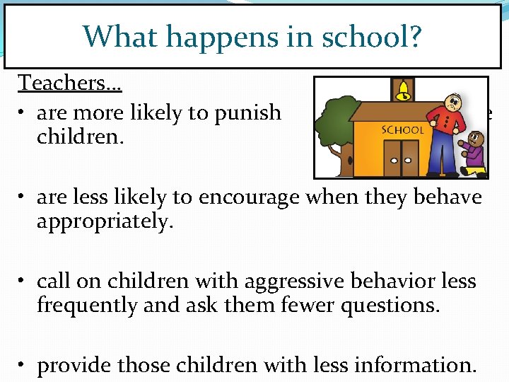 What happens in school? Teachers… • are more likely to punish children. those •