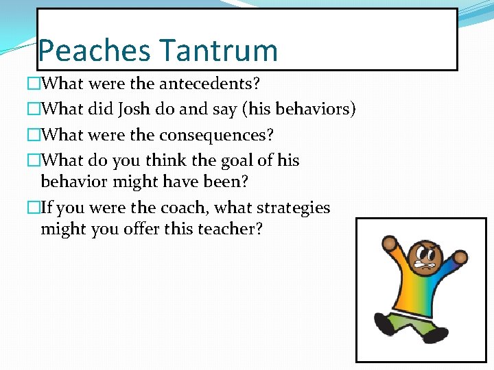 Peaches Tantrum �What were the antecedents? �What did Josh do and say (his behaviors)