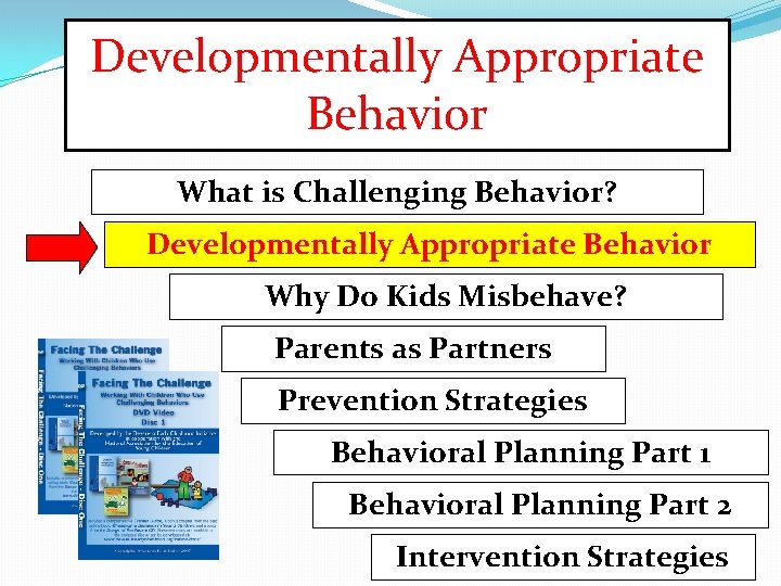 Developmentally Appropriate Behavior What is Challenging Behavior? Developmentally Appropriate Behavior Why Do Kids Misbehave?