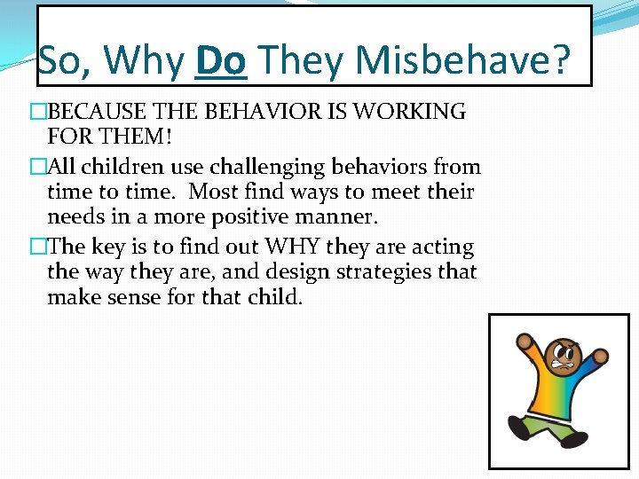 So, Why Do They Misbehave? �BECAUSE THE BEHAVIOR IS WORKING FOR THEM! �All children