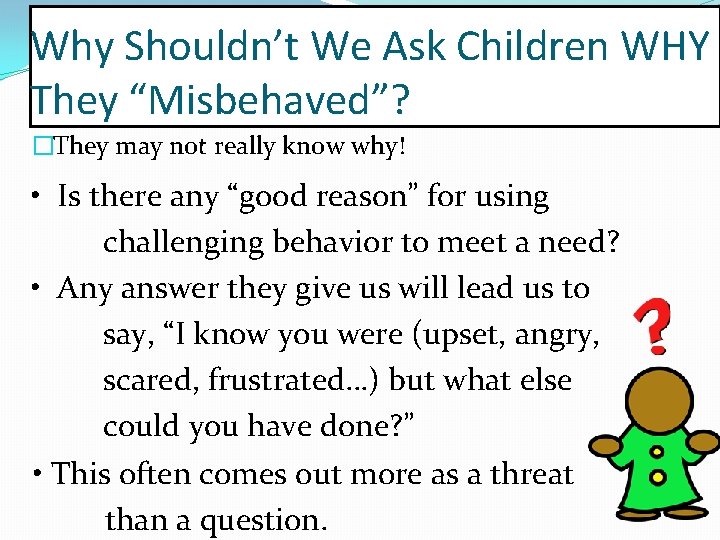 Why Shouldn’t We Ask Children WHY They “Misbehaved”? �They may not really know why!