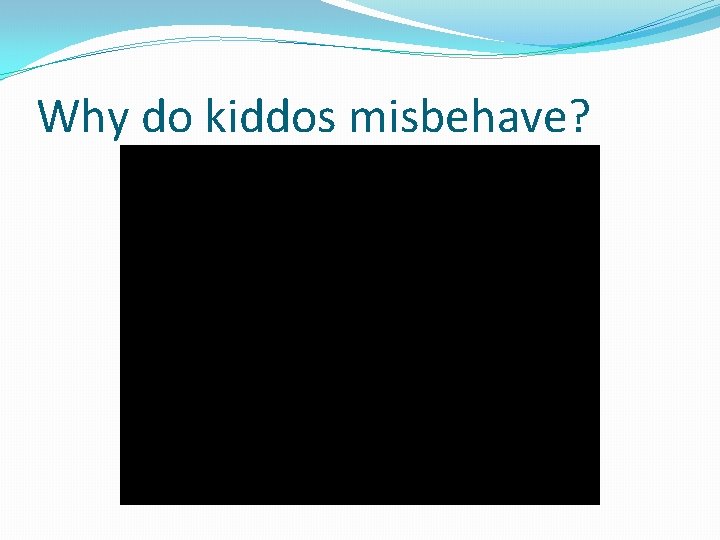 Why do kiddos misbehave? 