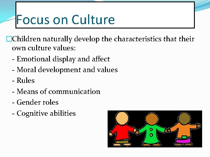 Focus on Culture �Children naturally develop the characteristics that their own culture values: -